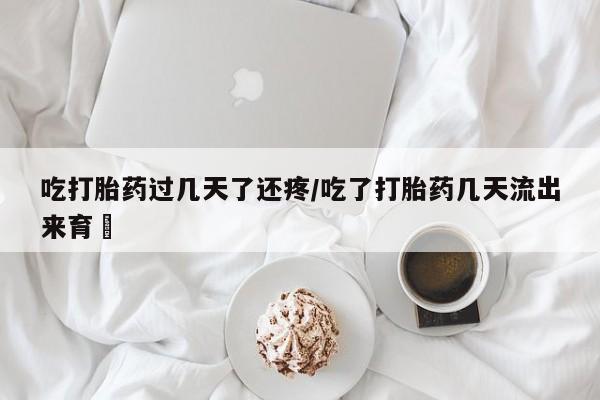 流产药微信联系方式安全无副作用吃打胎药过几天了还疼/吃了打胎药几天流出来育蘘