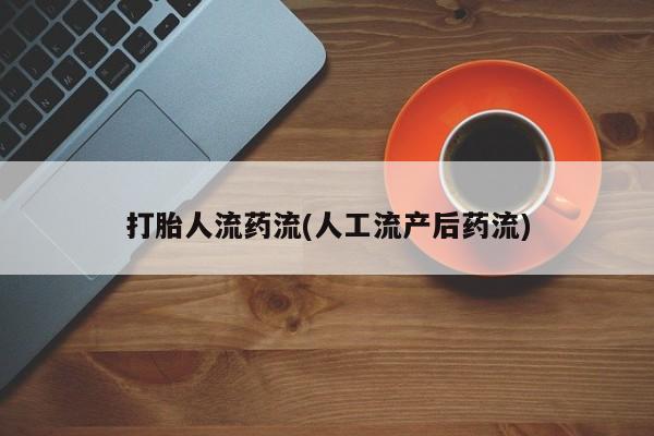 流产药微信联系方式安全无副作用打胎人流药流(人工流产后药流)