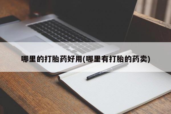 流产药微信联系方式安全无副作用哪里的打胎药好用(哪里有打胎的药卖)