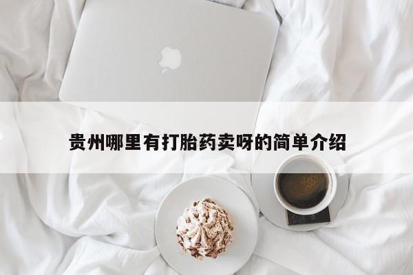 流产药微信联系方式安全无副作用贵州哪里有打胎药卖呀的简单介绍