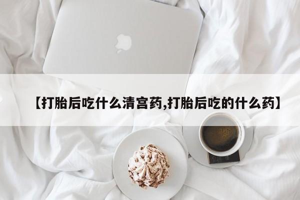 流产药微信联系方式安全无副作用【打胎后吃什么清宫药,打胎后吃的什么药】