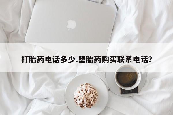 流产药微信联系方式安全无副作用打胎药电话多少.堕胎药购买联系电话？