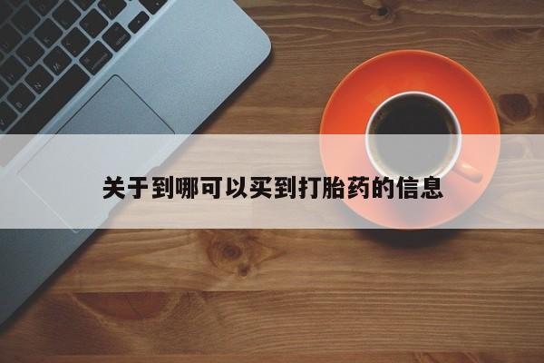 流产药微信联系方式安全无副作用关于到哪可以买到打胎药的信息