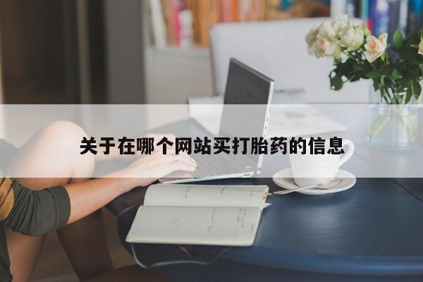 流产药微信联系方式安全无副作用关于在哪个网站买打胎药的信息