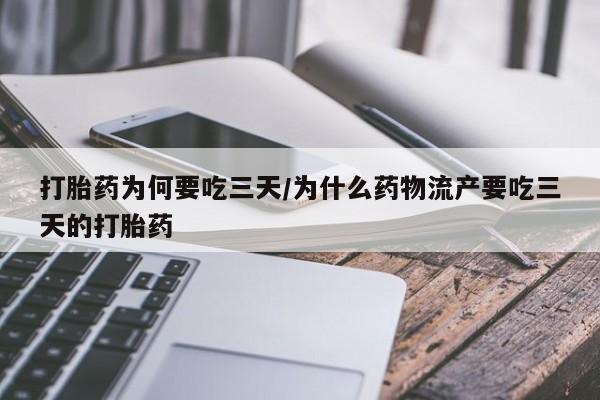 流产药微信联系方式安全无副作用打胎药为何要吃三天/为什么药物流产要吃三天的打胎药