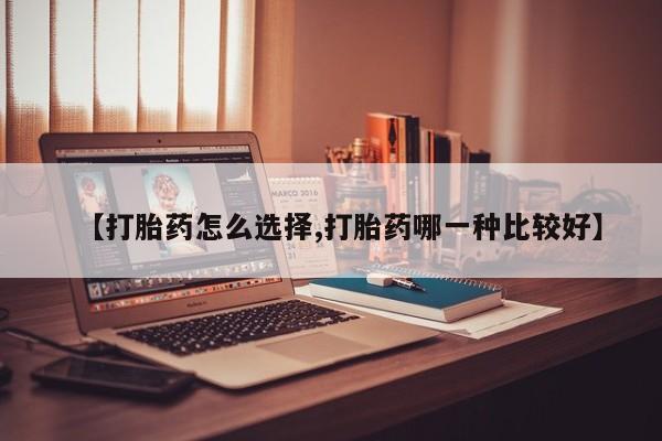 流产药微信联系方式安全无副作用【打胎药怎么选择,打胎药哪一种比较好】